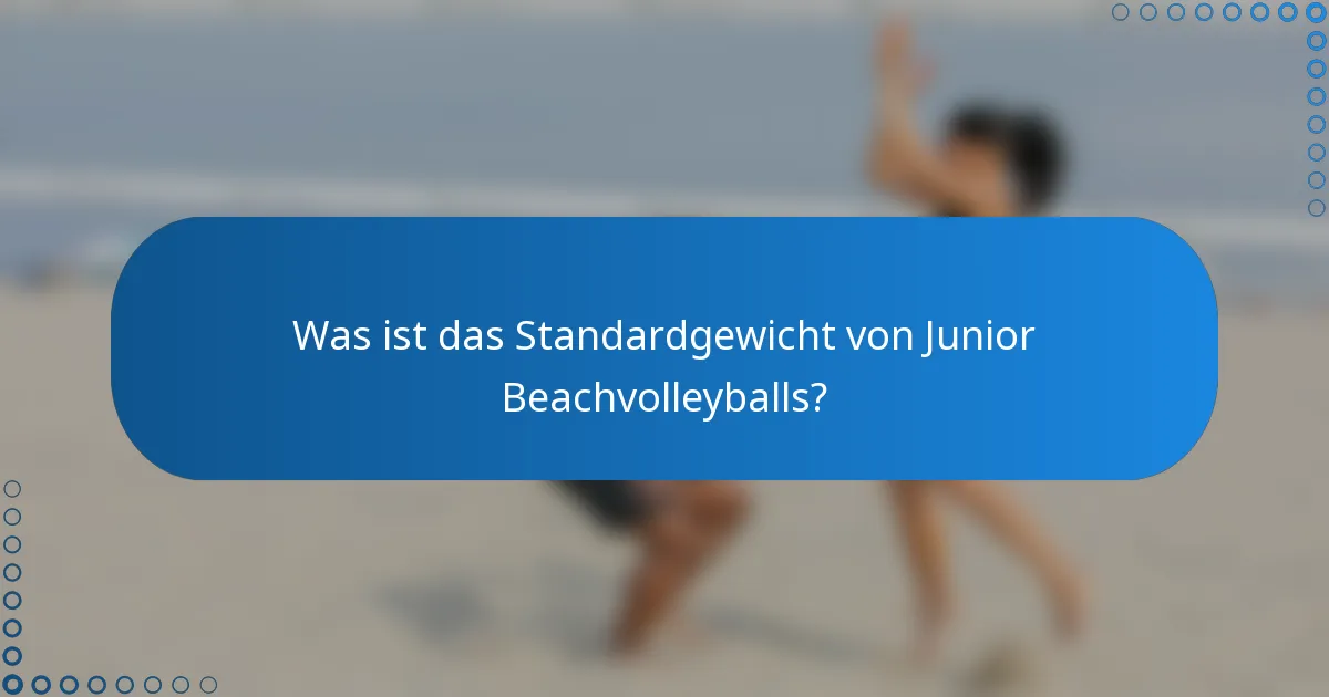 Was ist das Standardgewicht von Junior Beachvolleyballs?