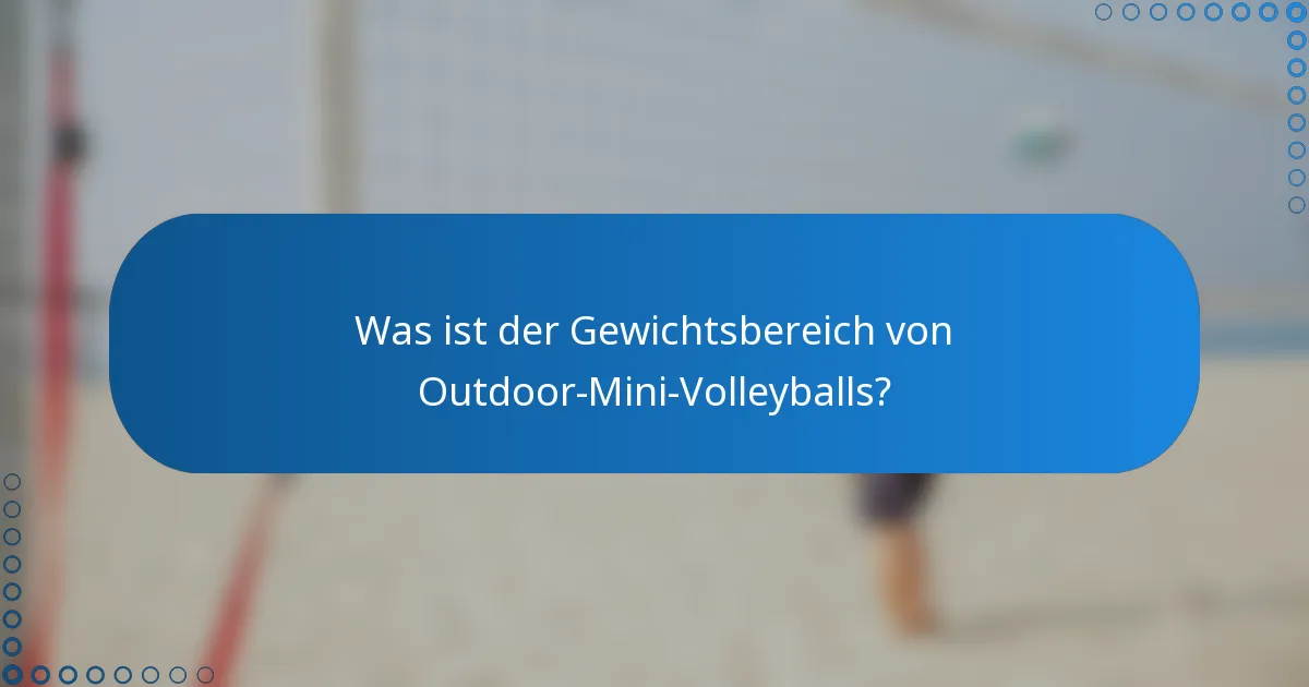 Was ist der Gewichtsbereich von Outdoor-Mini-Volleyballs?