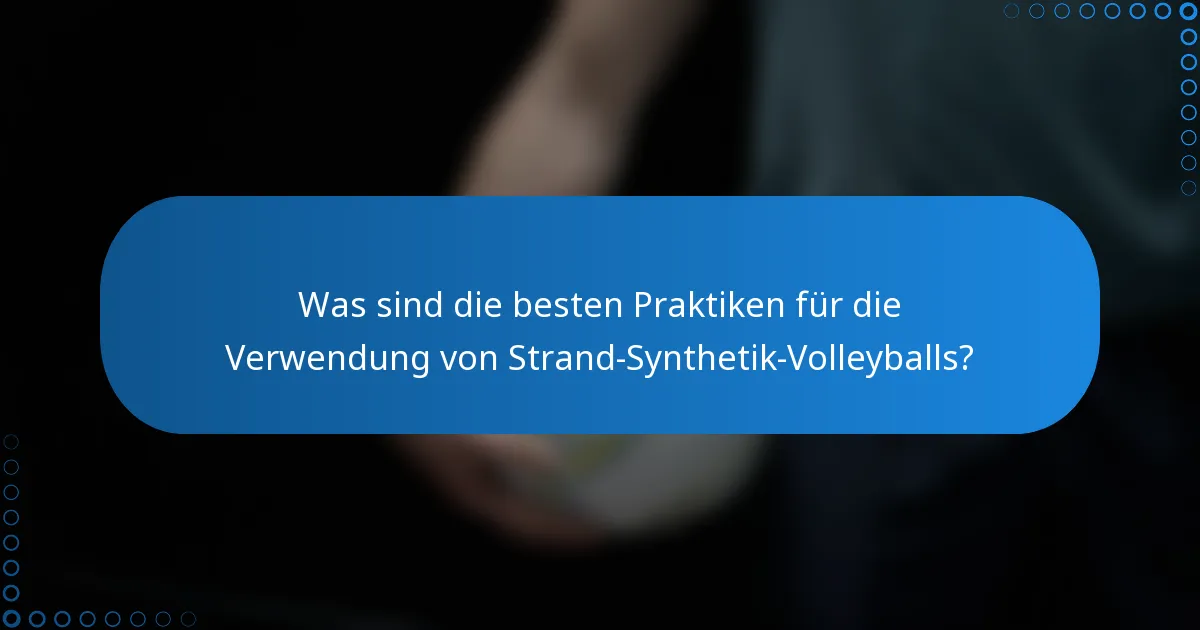 Was sind die besten Praktiken für die Verwendung von Strand-Synthetik-Volleyballs?