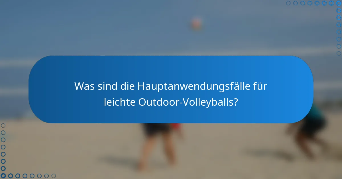 Was sind die Hauptanwendungsfälle für leichte Outdoor-Volleyballs?