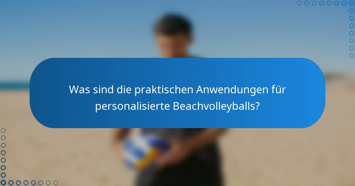 Was sind die praktischen Anwendungen für personalisierte Beachvolleyballs?