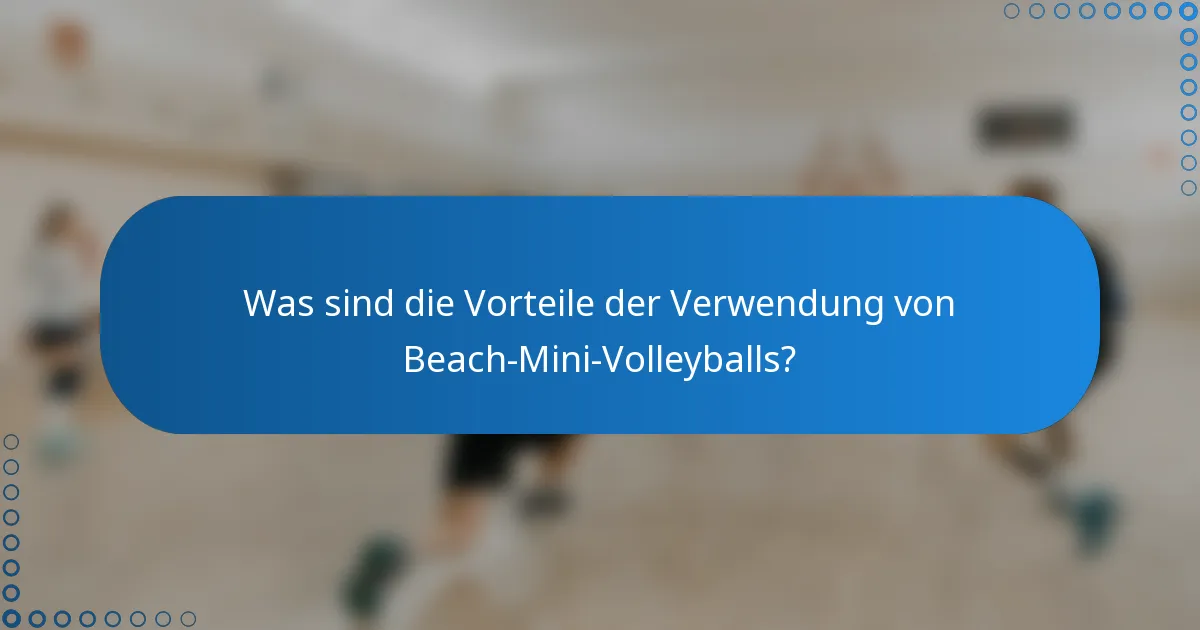 Was sind die Vorteile der Verwendung von Beach-Mini-Volleyballs?
