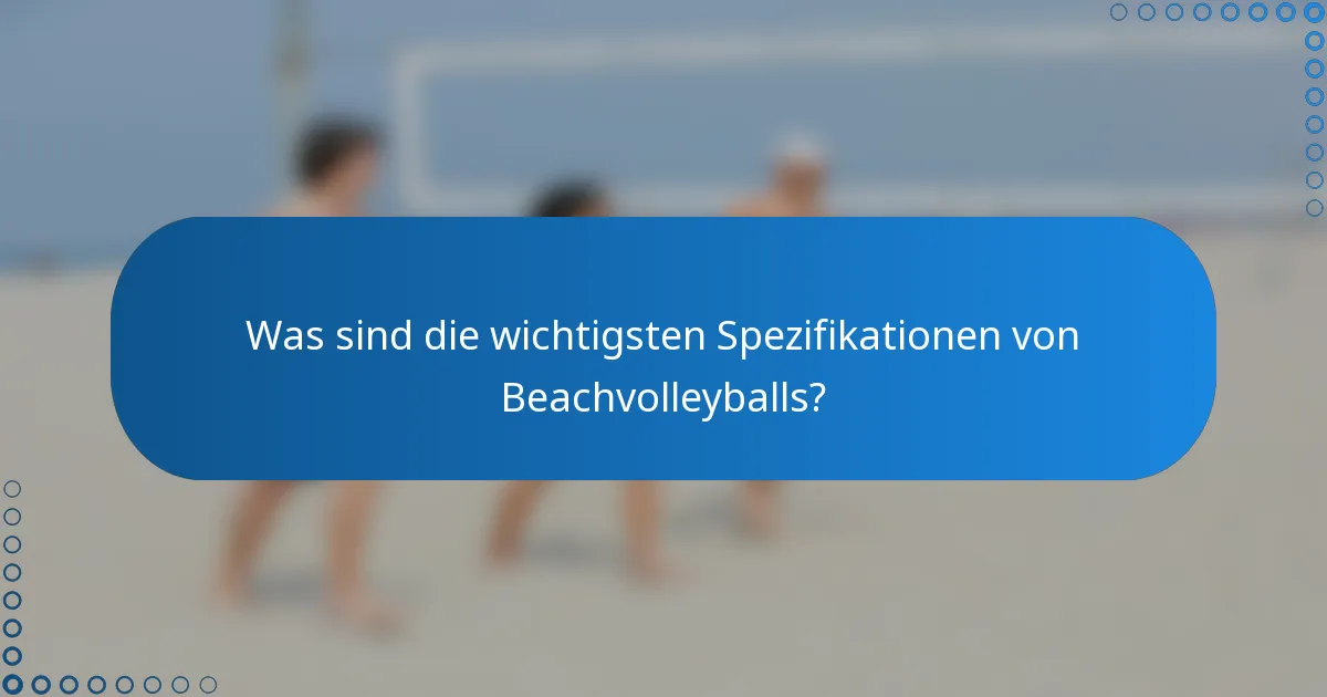 Was sind die wichtigsten Spezifikationen von Beachvolleyballs?