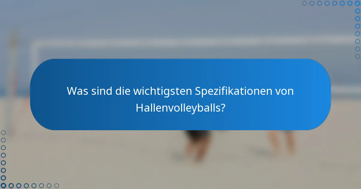 Was sind die wichtigsten Spezifikationen von Hallenvolleyballs?