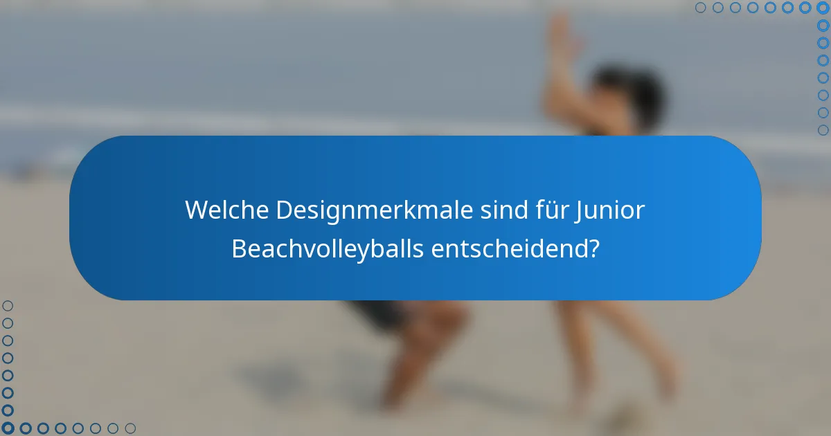 Welche Designmerkmale sind für Junior Beachvolleyballs entscheidend?