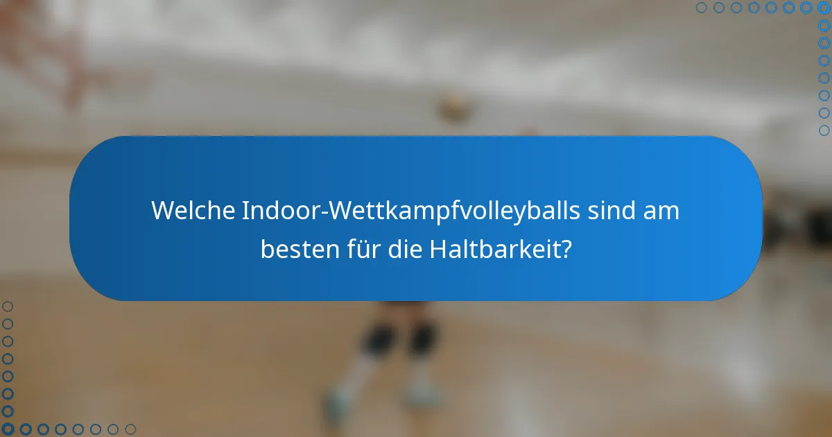 Welche Indoor-Wettkampfvolleyballs sind am besten für die Haltbarkeit?