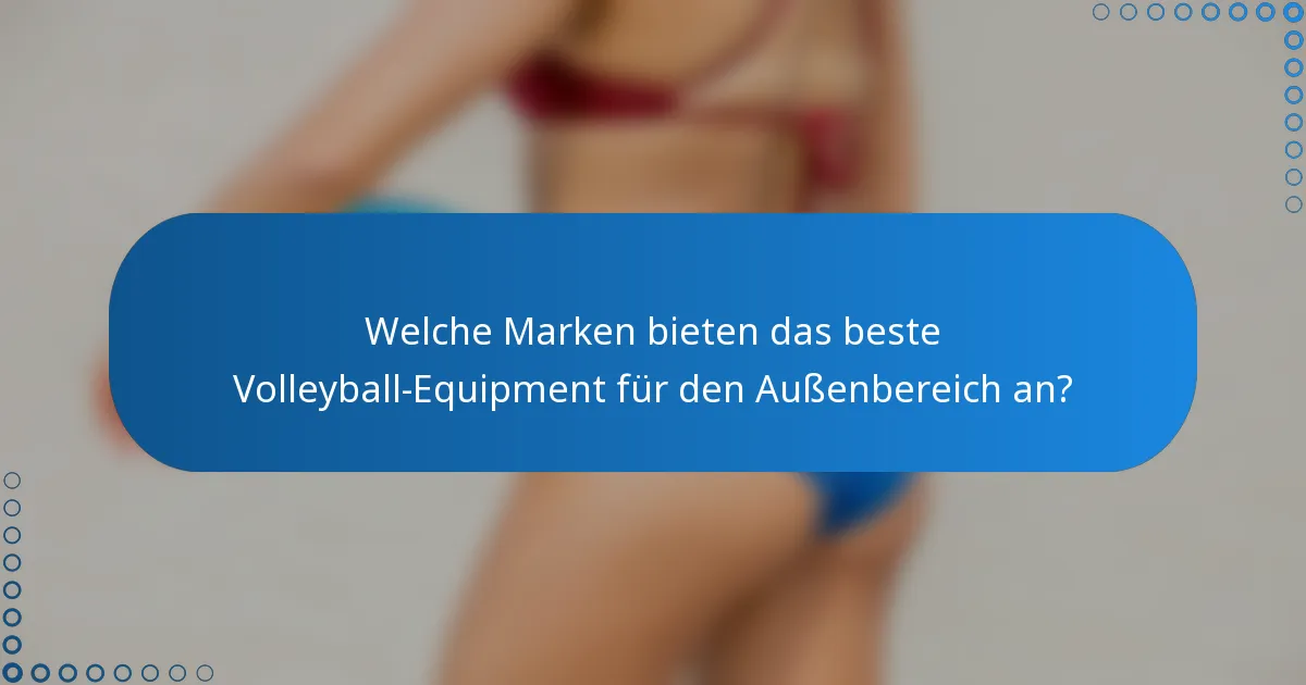 Welche Marken bieten das beste Volleyball-Equipment für den Außenbereich an?