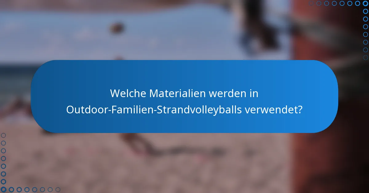 Welche Materialien werden in Outdoor-Familien-Strandvolleyballs verwendet?