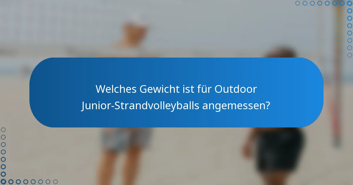 Welches Gewicht ist für Outdoor Junior-Strandvolleyballs angemessen?