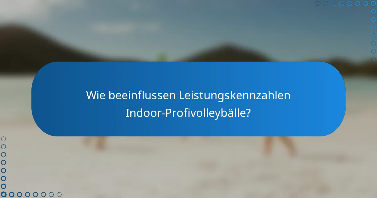 Wie beeinflussen Leistungskennzahlen Indoor-Profivolleybälle?