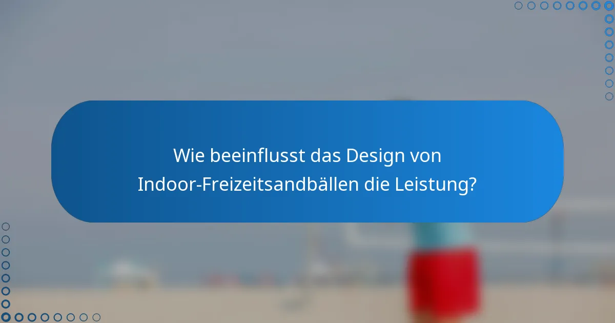 Wie beeinflusst das Design von Indoor-Freizeitsandbällen die Leistung?
