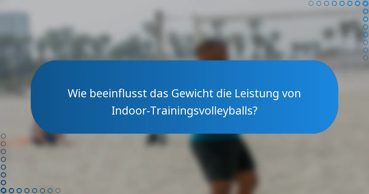 Wie beeinflusst das Gewicht die Leistung von Indoor-Trainingsvolleyballs?