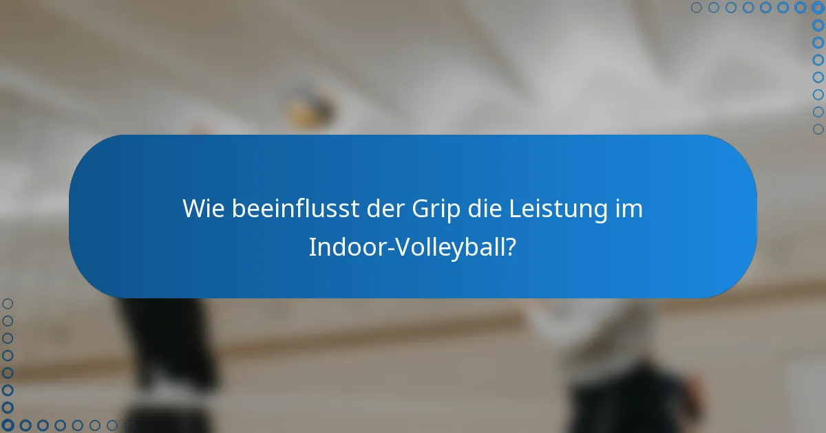 Wie beeinflusst der Grip die Leistung im Indoor-Volleyball?
