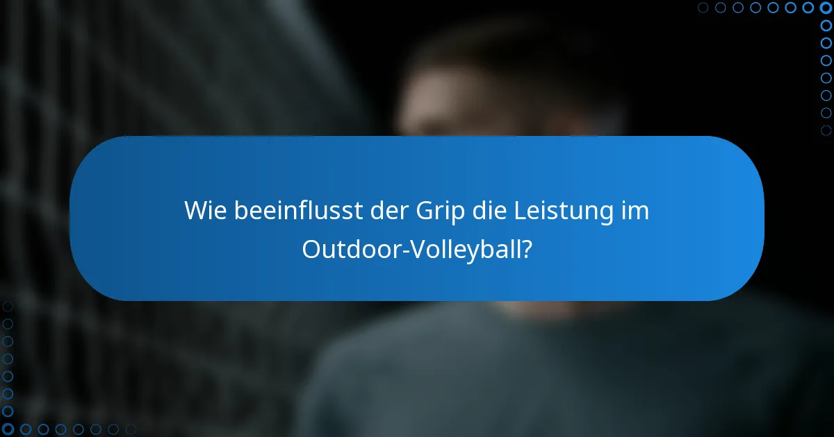 Wie beeinflusst der Grip die Leistung im Outdoor-Volleyball?