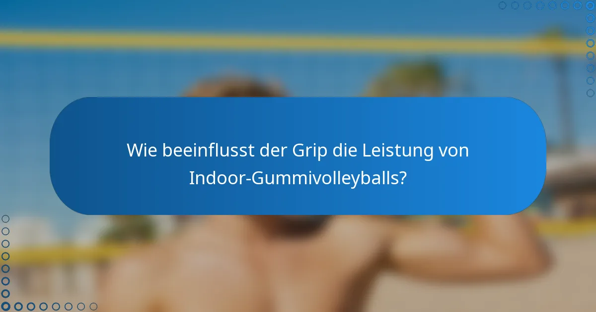 Wie beeinflusst der Grip die Leistung von Indoor-Gummivolleyballs?