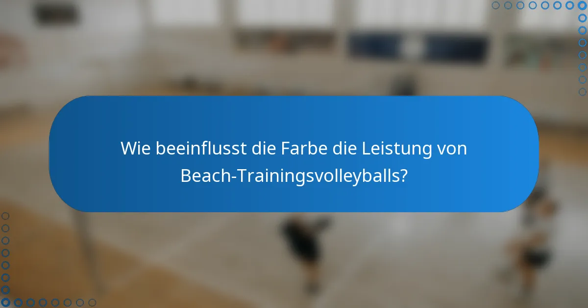 Wie beeinflusst die Farbe die Leistung von Beach-Trainingsvolleyballs?