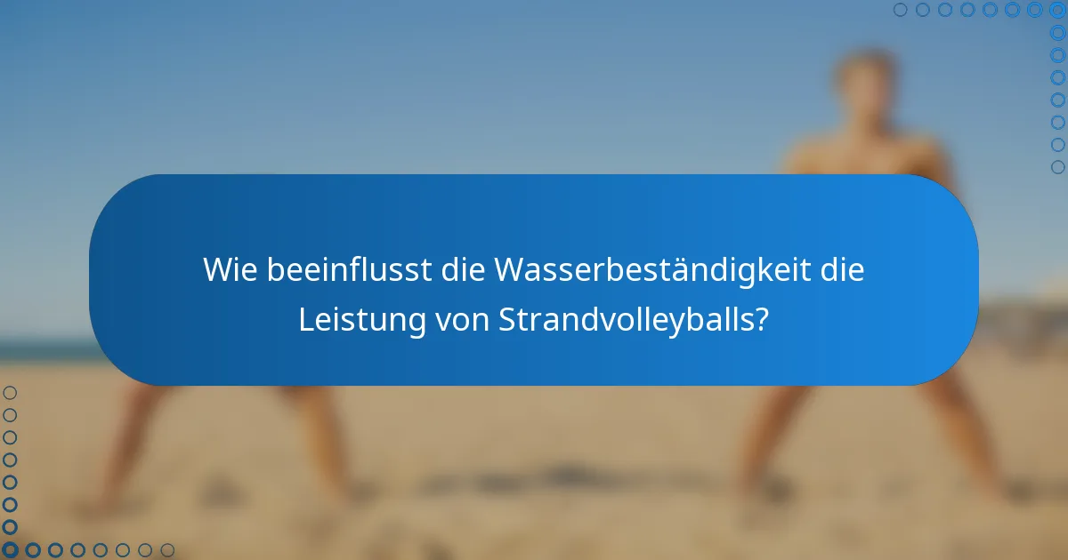 Wie beeinflusst die Wasserbeständigkeit die Leistung von Strandvolleyballs?
