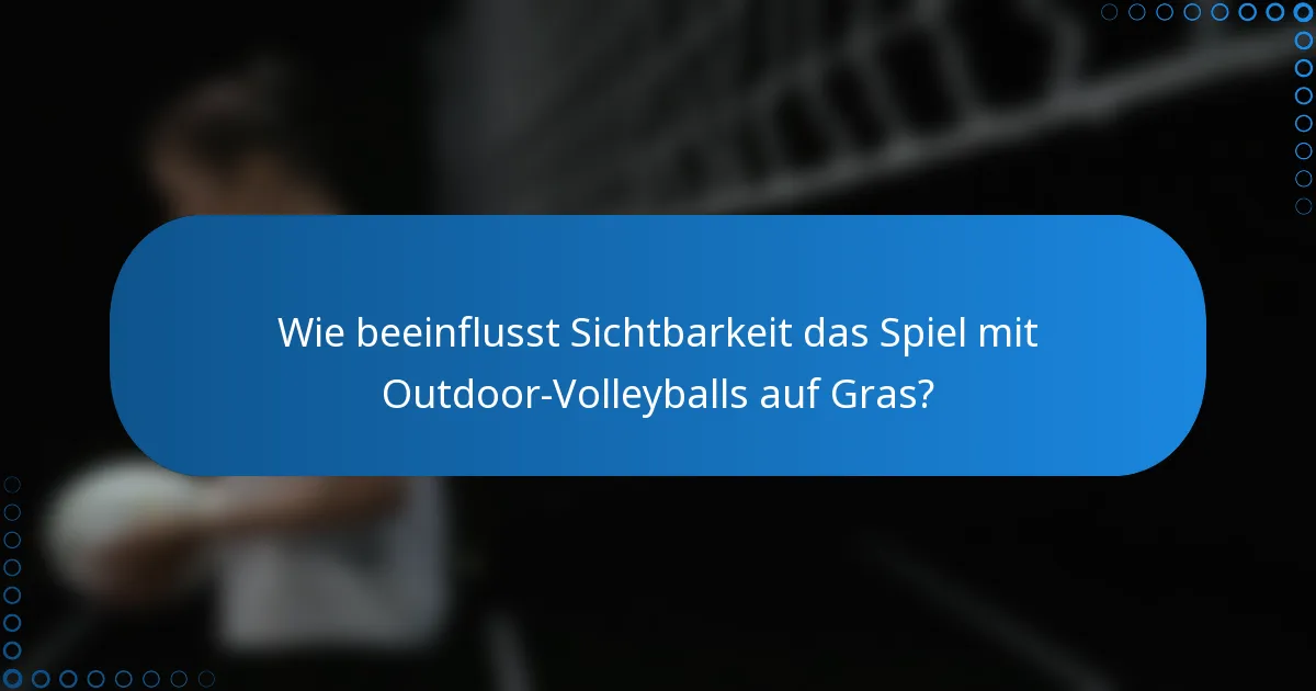 Wie beeinflusst Sichtbarkeit das Spiel mit Outdoor-Volleyballs auf Gras?