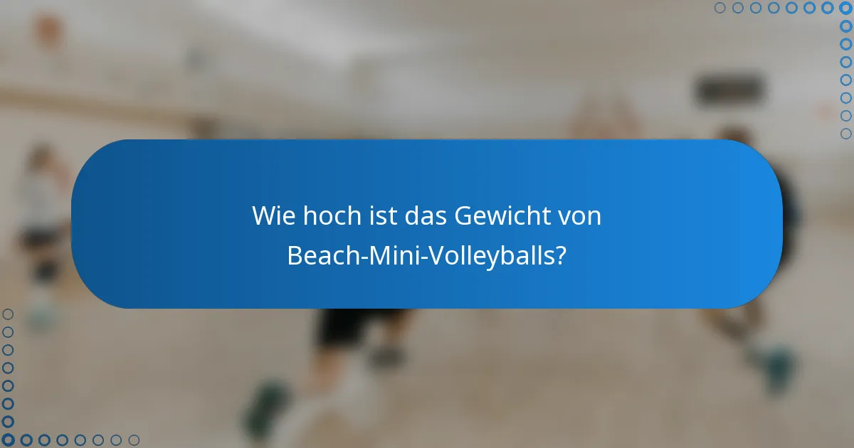 Wie hoch ist das Gewicht von Beach-Mini-Volleyballs?