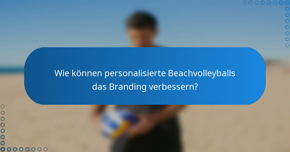 Wie können personalisierte Beachvolleyballs das Branding verbessern?
