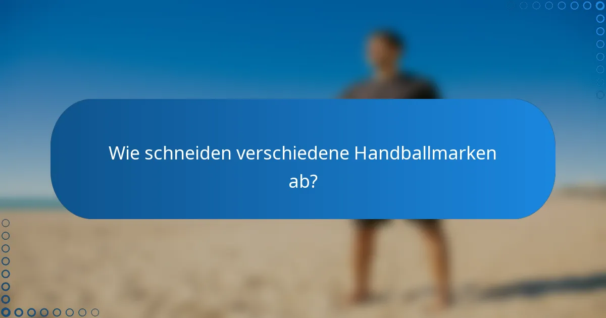 Wie schneiden verschiedene Handballmarken ab?
