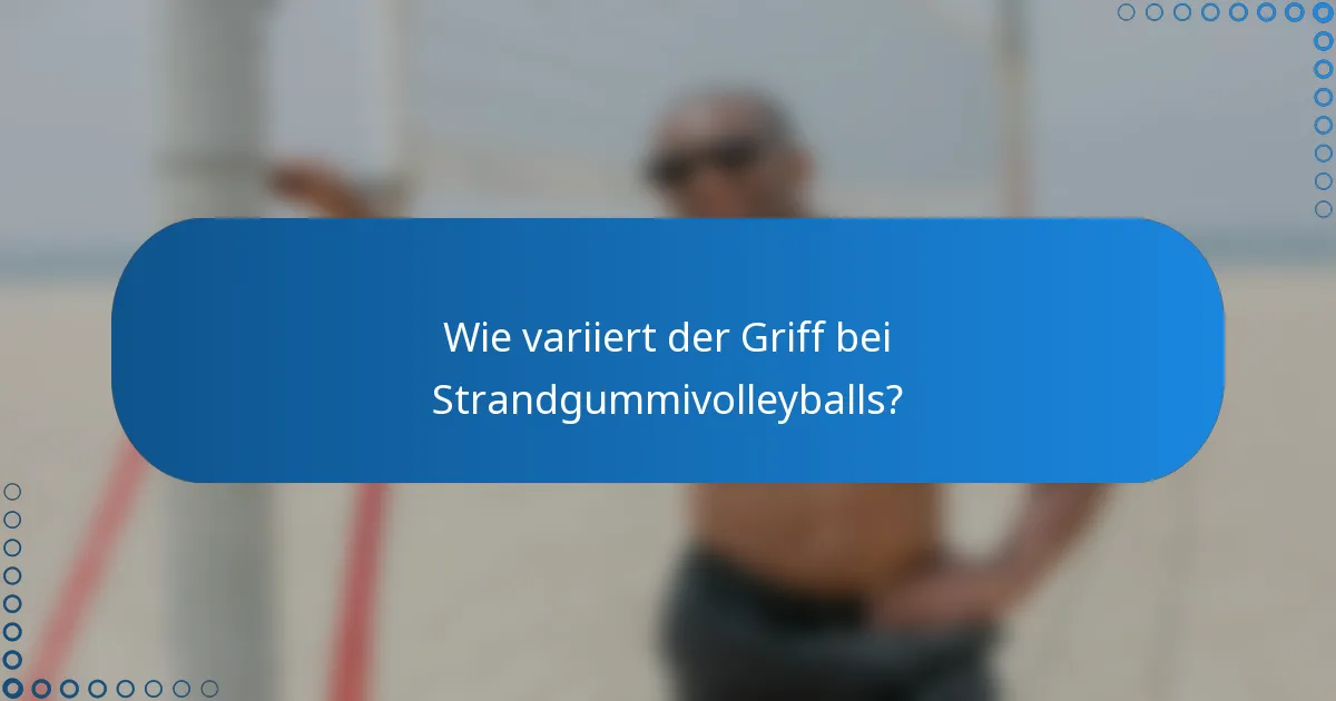 Wie variiert der Griff bei Strandgummivolleyballs?