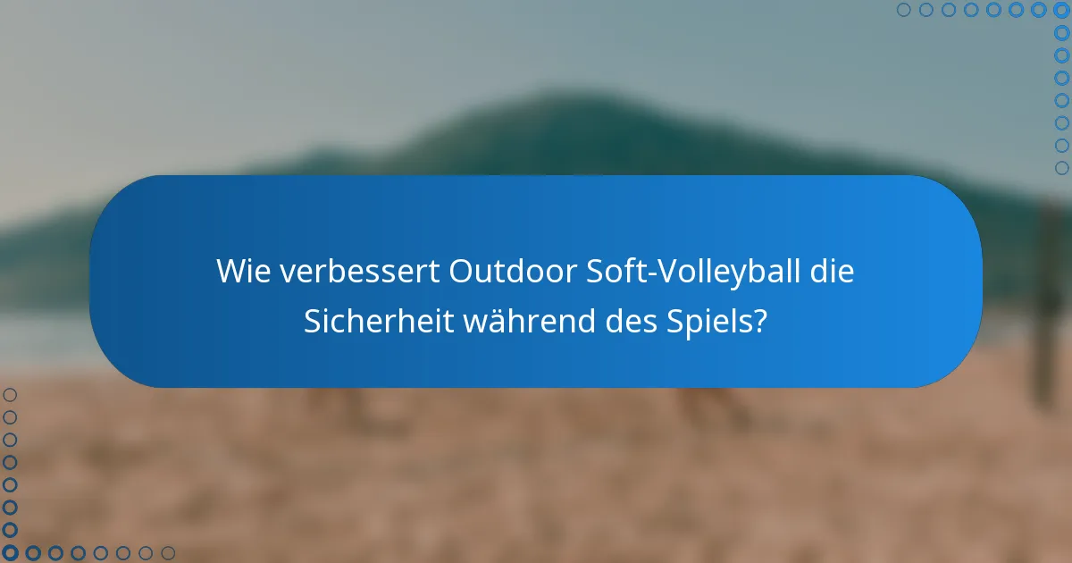 Wie verbessert Outdoor Soft-Volleyball die Sicherheit während des Spiels?