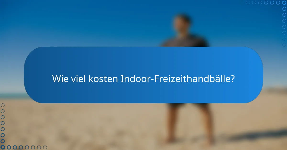 Wie viel kosten Indoor-Freizeithandbälle?