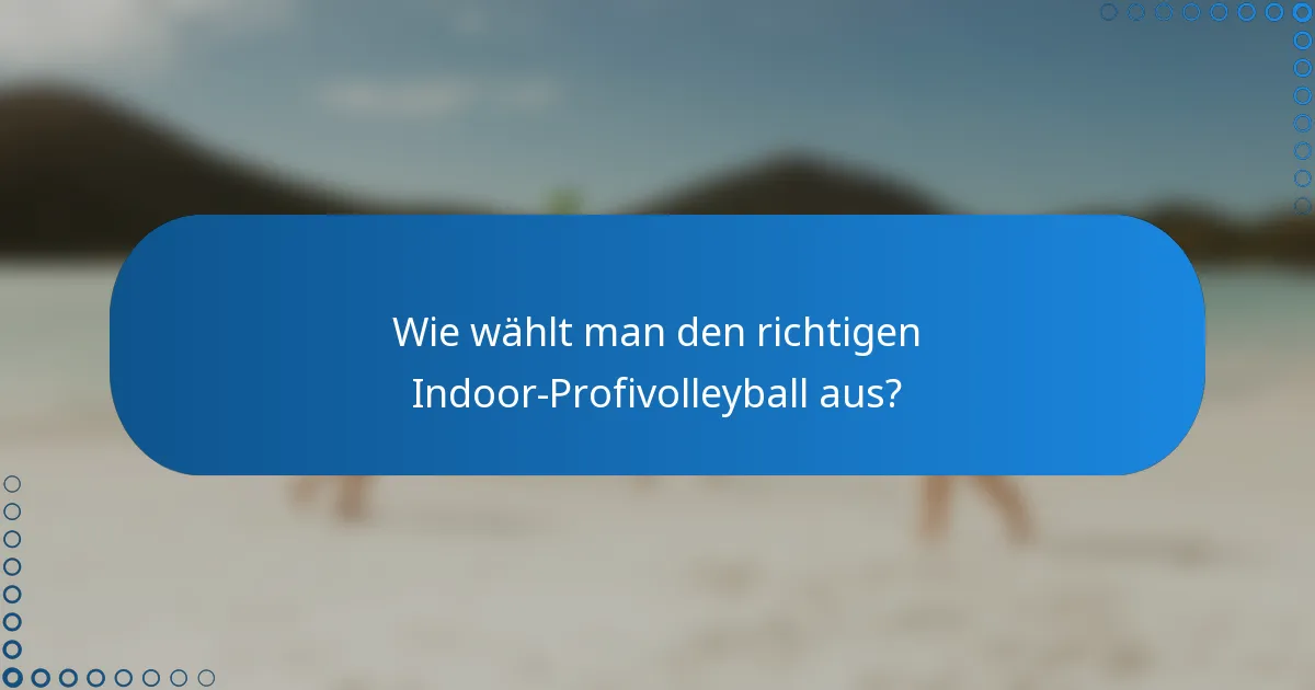 Wie wählt man den richtigen Indoor-Profivolleyball aus?