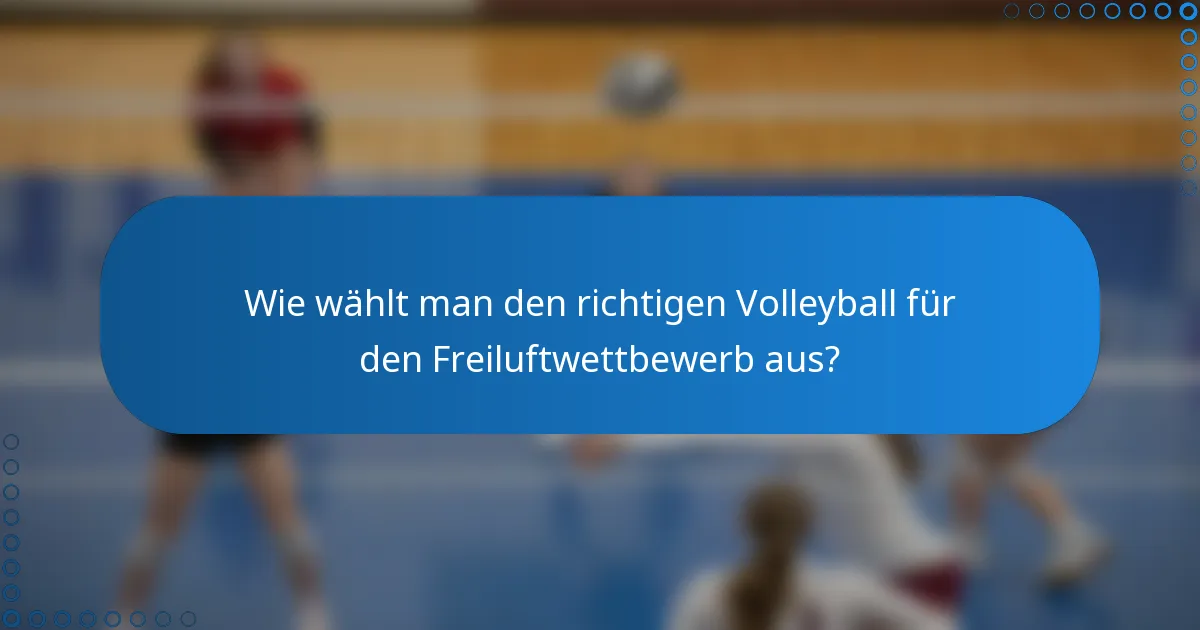 Wie wählt man den richtigen Volleyball für den Freiluftwettbewerb aus?