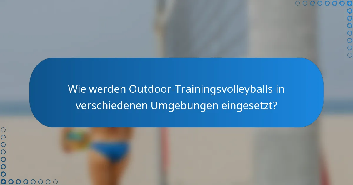 Wie werden Outdoor-Trainingsvolleyballs in verschiedenen Umgebungen eingesetzt?