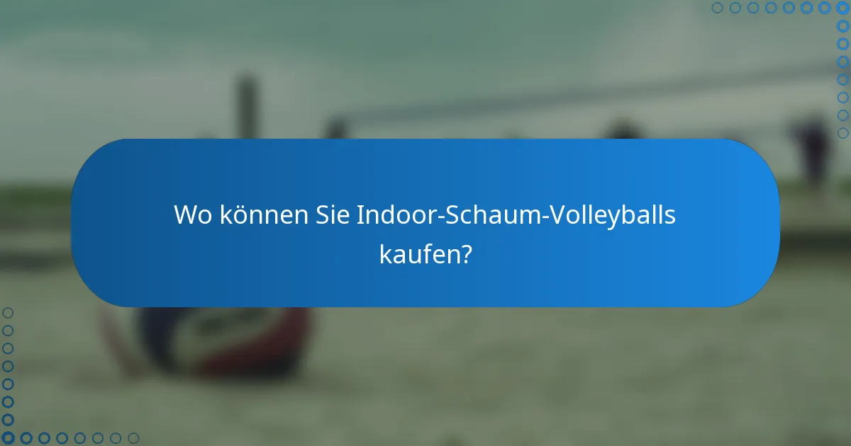 Wo können Sie Indoor-Schaum-Volleyballs kaufen?